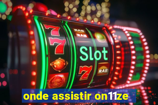 onde assistir on11ze