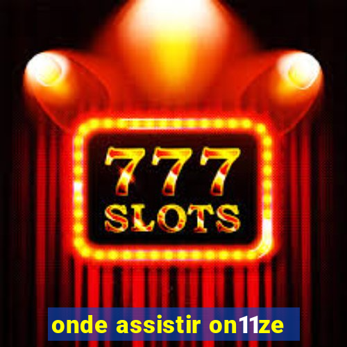 onde assistir on11ze