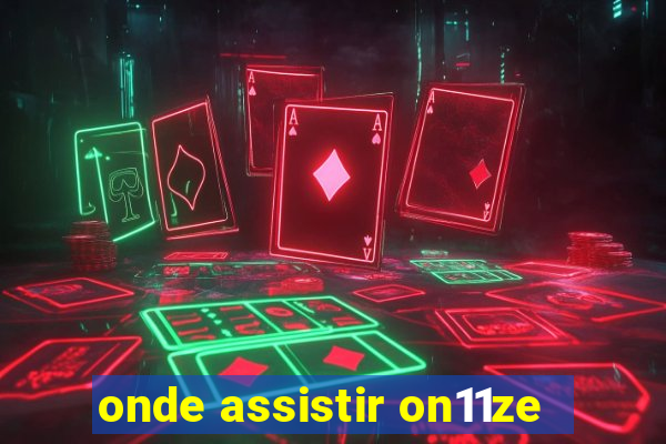 onde assistir on11ze