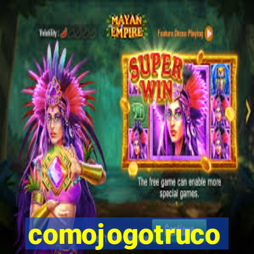 comojogotruco