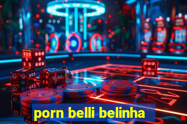 porn belli belinha