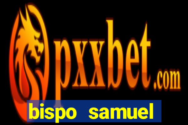 bispo samuel ferreira fortuna