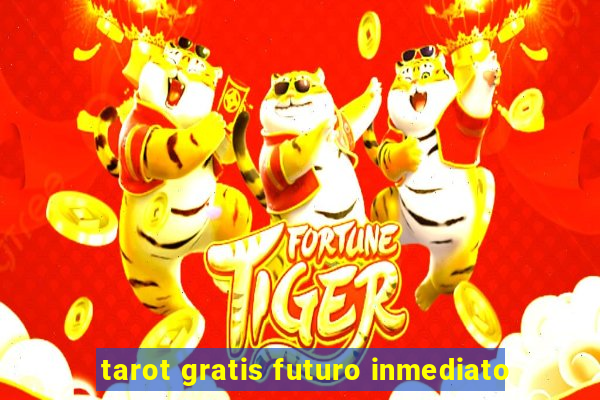 tarot gratis futuro inmediato