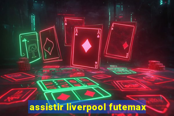 assistir liverpool futemax