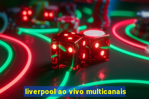 liverpool ao vivo multicanais