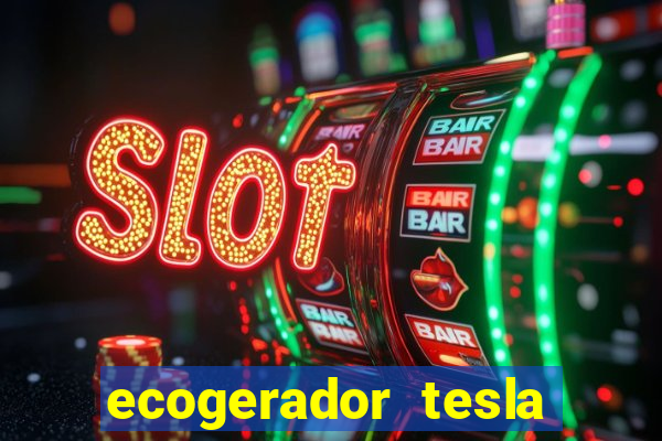 ecogerador tesla reclame aqui