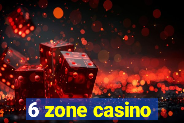 6 zone casino