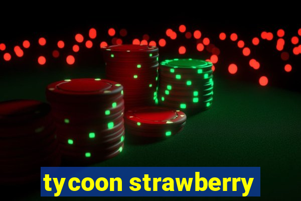 tycoon strawberry