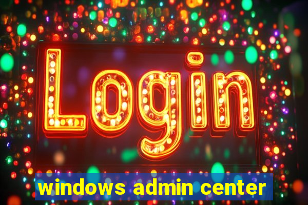 windows admin center