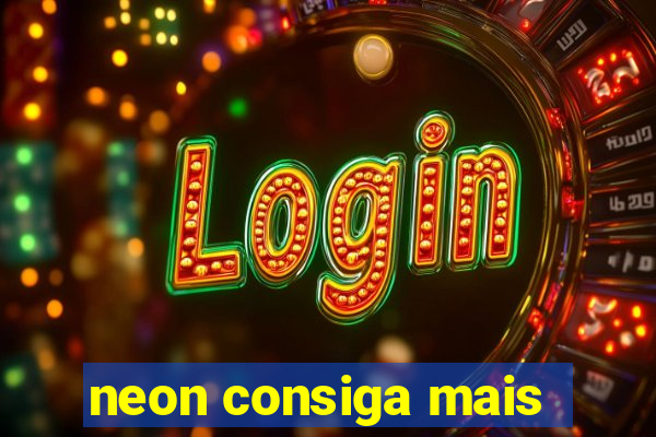 neon consiga mais