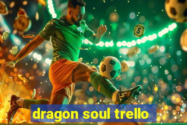 dragon soul trello