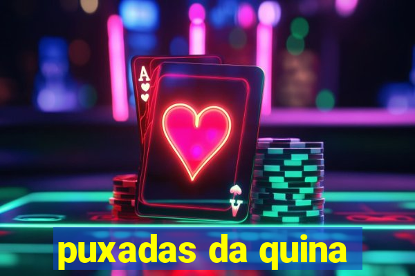 puxadas da quina