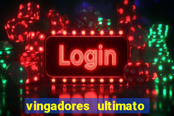 vingadores ultimato completo dublado gratis