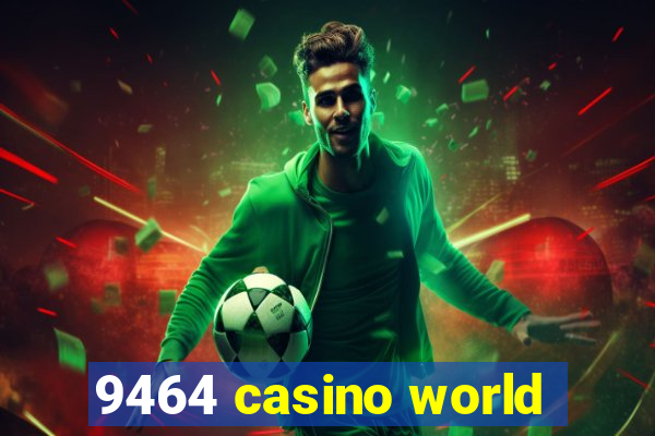 9464 casino world