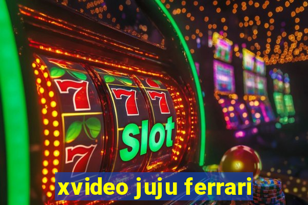 xvideo juju ferrari