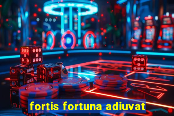 fortis fortuna adiuvat