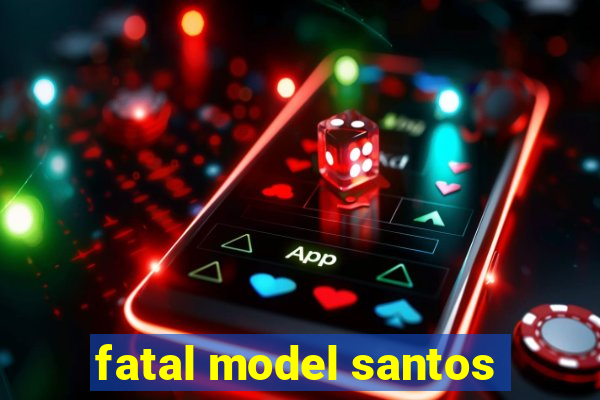 fatal model santos